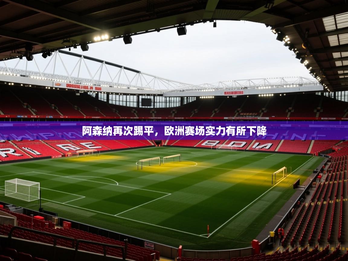 阿森纳再次踢平，欧洲赛场实力有所下降  第2张