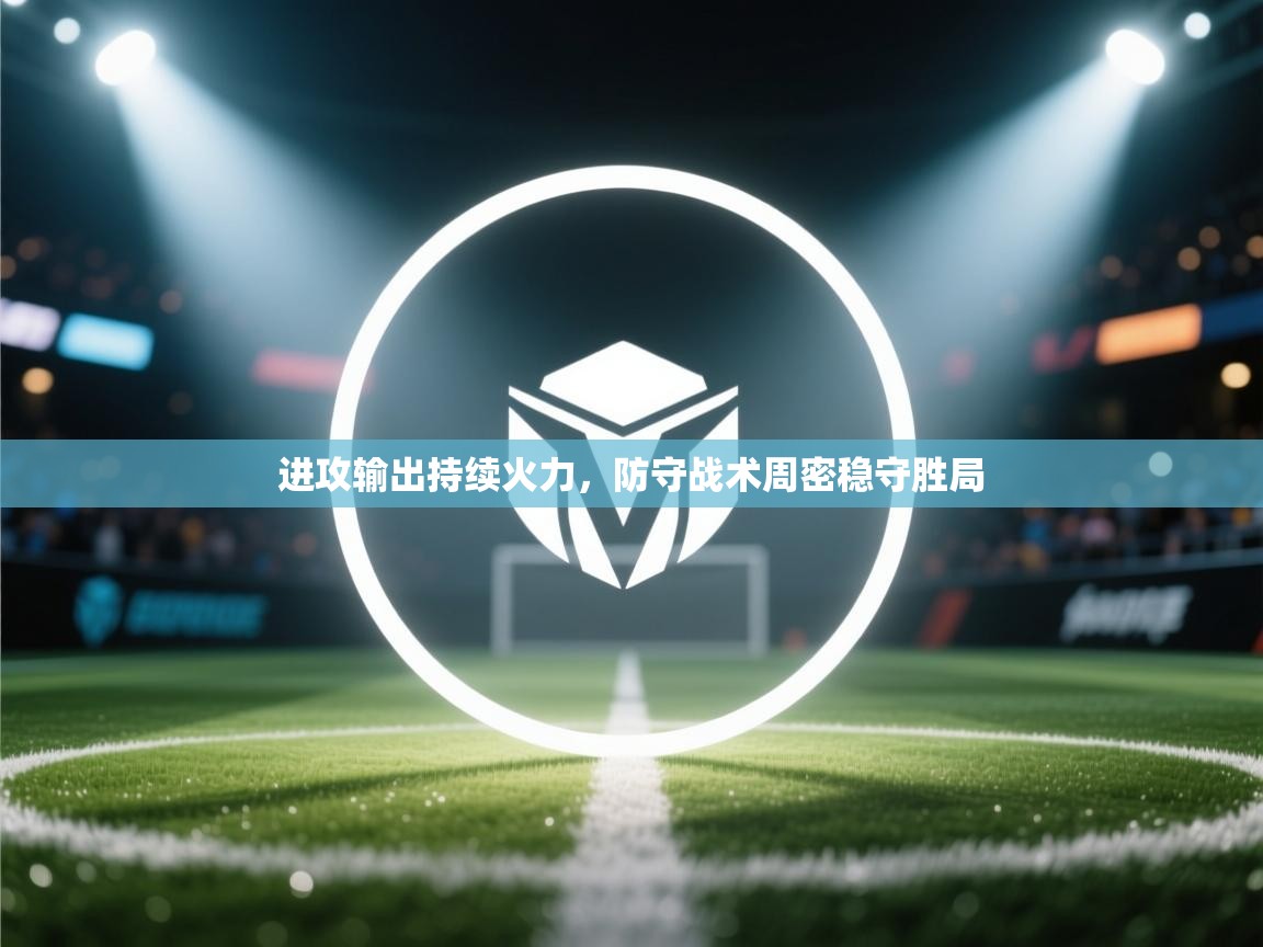 进攻输出持续火力,防守战术周密稳守胜局 第2张