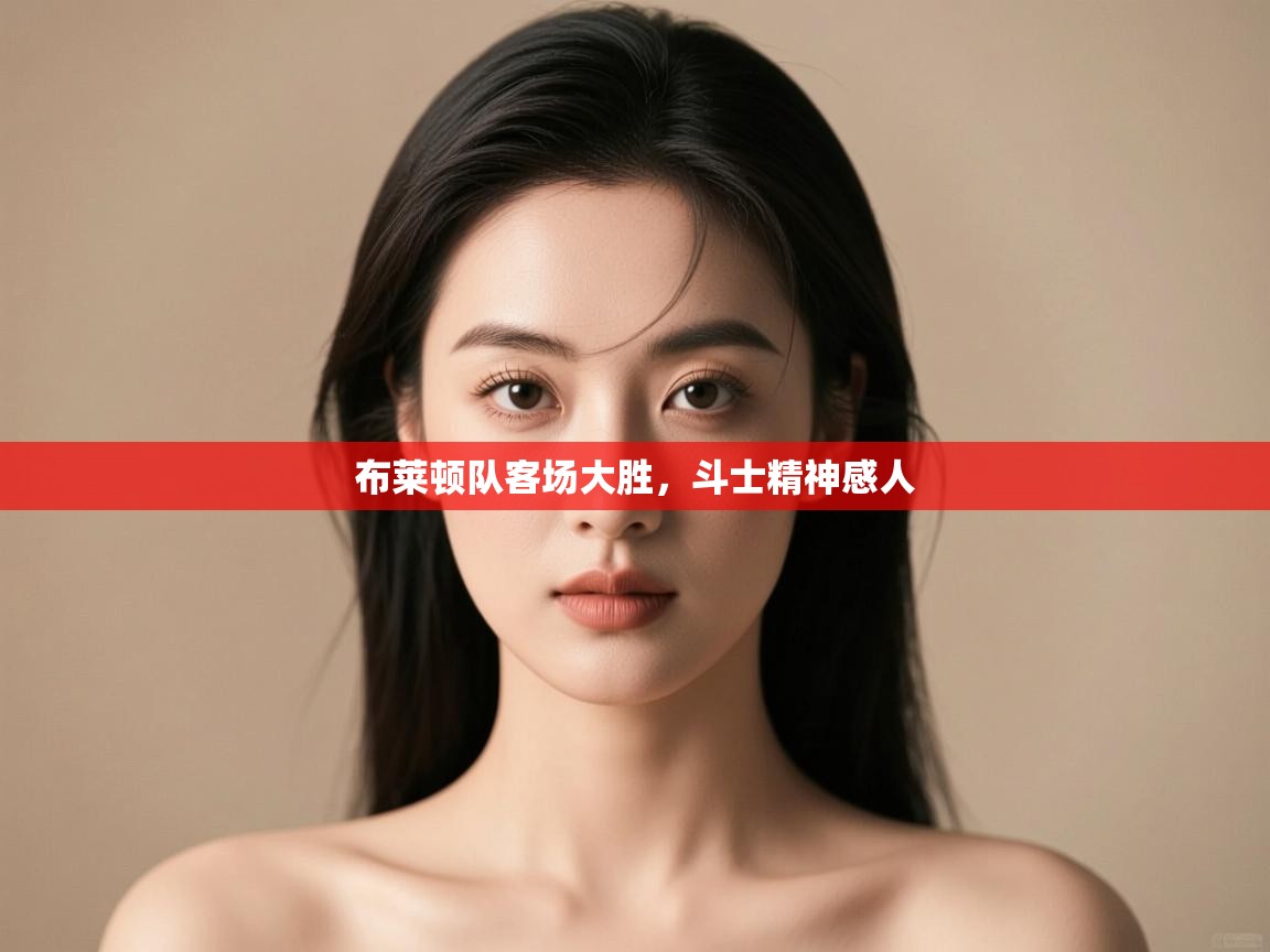 布莱顿队客场大胜,斗士精神感人 第1张