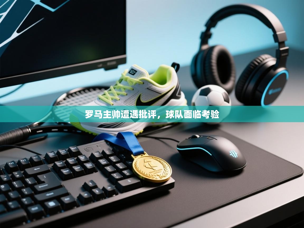 罗马主帅遭遇批评,球队面临考验 第2张