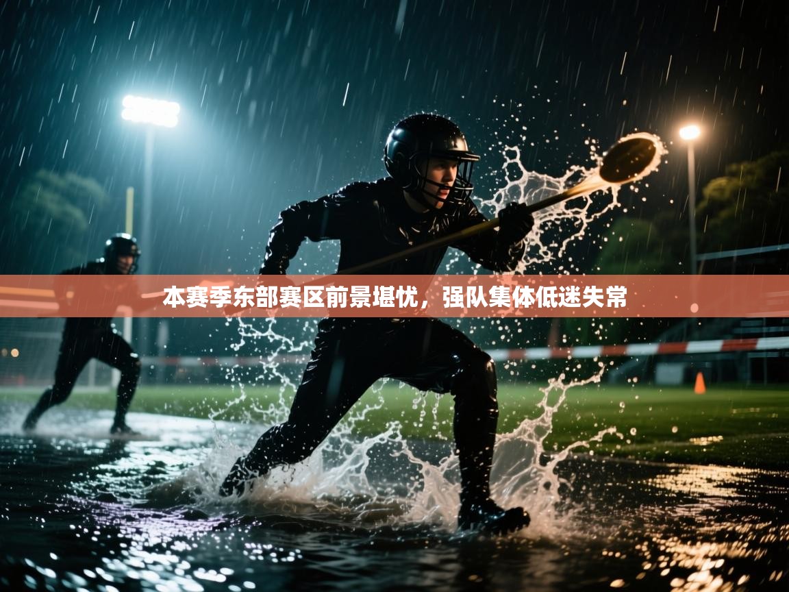 本赛季东部赛区前景堪忧，强队集体低迷失常  第2张