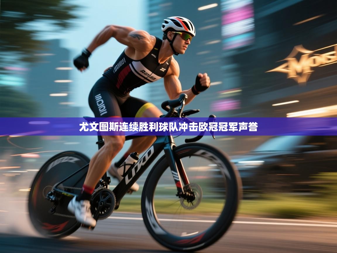 尤文图斯连续胜利球队冲击欧冠冠军声誉  第1张