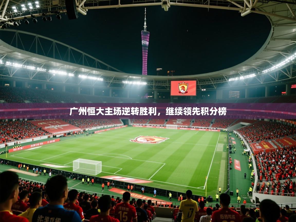 广州恒大主场逆转胜利，继续领先积分榜  第1张