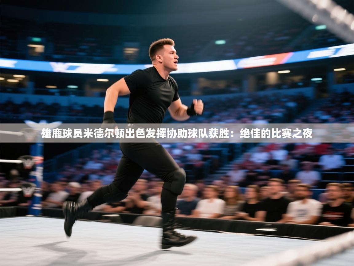 雄鹿球员米德尔顿出色发挥协助球队获胜：绝佳的比赛之夜  第1张