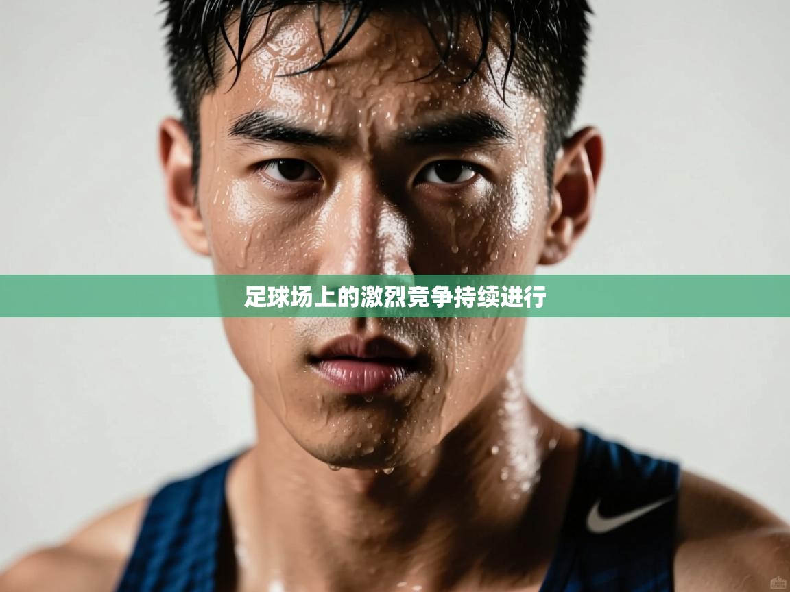 足球场上的激烈竞争持续进行  第2张